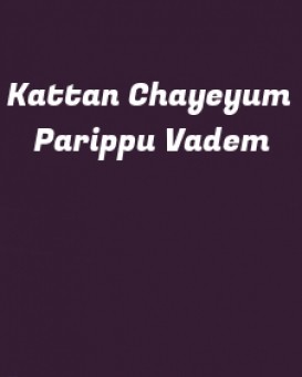 Kattan Chayeyum Parippu Vadem