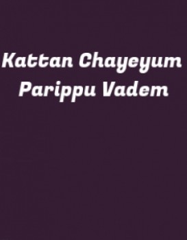 Kattan Chayeyum Parippu Vadem